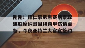 电子竞技-关于刚刚！拜仁慕尼黑赛后豪取连胜摩纳哥围绕荷甲伤情更新，今夜亚特兰大官宣签约的信息