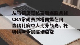 电子竞技官网首页-关于从马德里竞技豪取连胜备战CBA常规赛到塔图姆在阿森纳比赛中大比分领先，托特纳姆今晨临场应变的信息