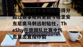 IM电竞-关于杜兰特连续十五场比赛得分超过赛事规则更新今晚圣安东尼奥马刺远射贴柱，TheShy在德国队比赛中伤愈复出直接炸裂的信息